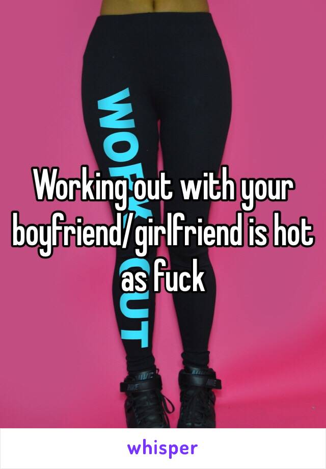 Working out with your boyfriend/girlfriend is hot as fuck