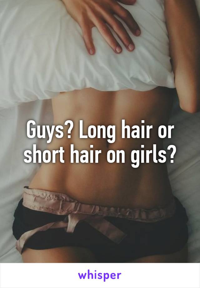 Guys? Long hair or short hair on girls?