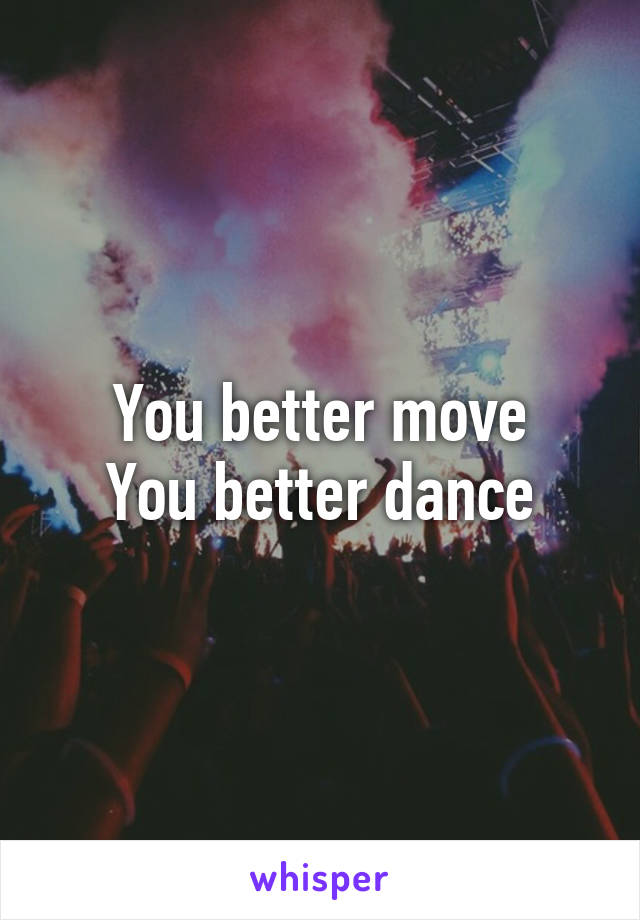 You better move
You better dance