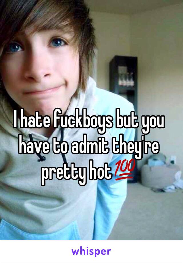 I hate fuckboys but you have to admit they're pretty hot💯