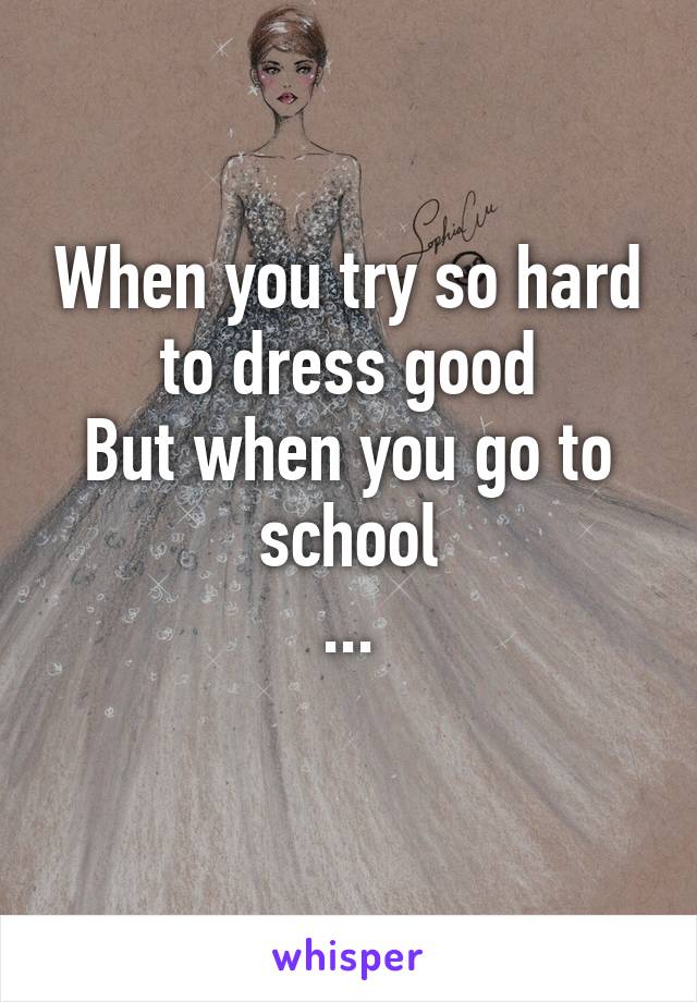 When you try so hard to dress good
But when you go to school
...
