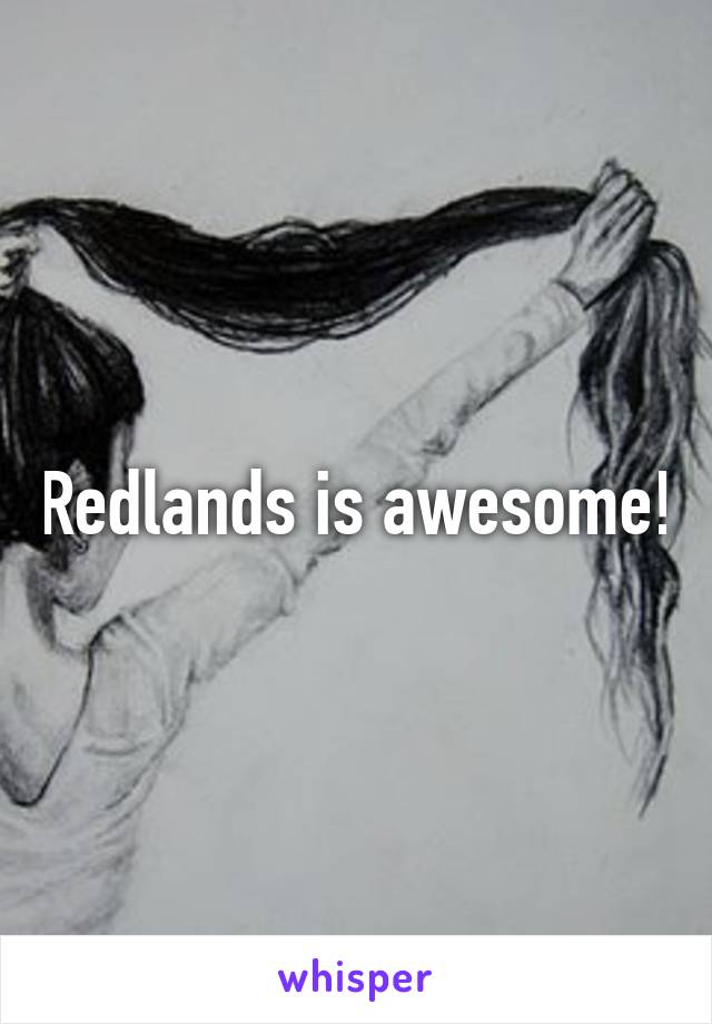 Redlands is awesome!