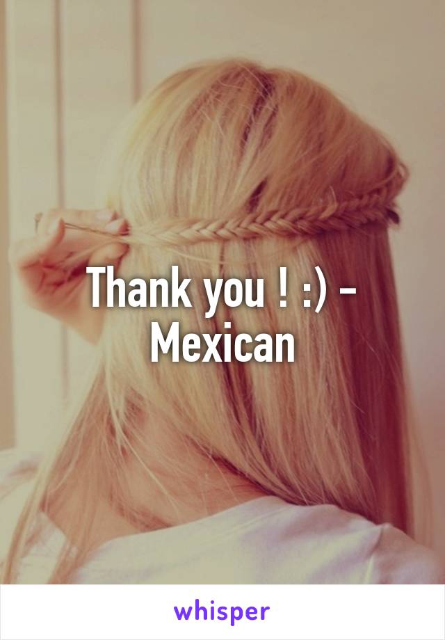 Thank you ! :) - Mexican