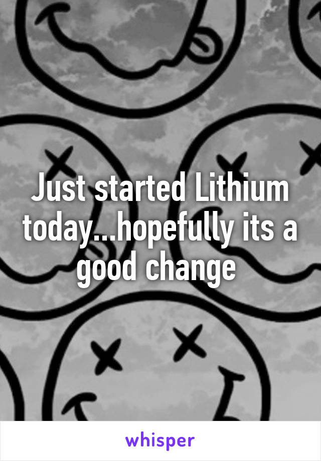 Just started Lithium today...hopefully its a good change 