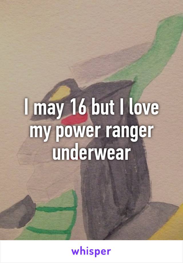 I may 16 but I love my power ranger underwear