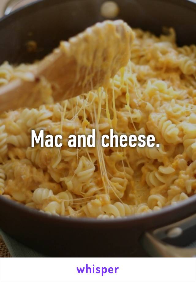 Mac and cheese. 