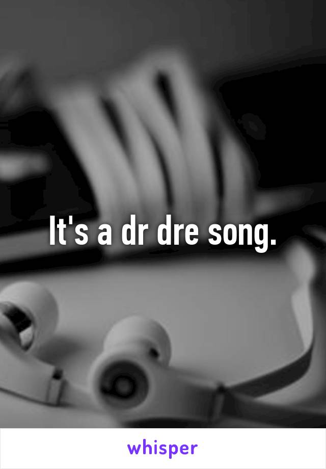 It's a dr dre song.