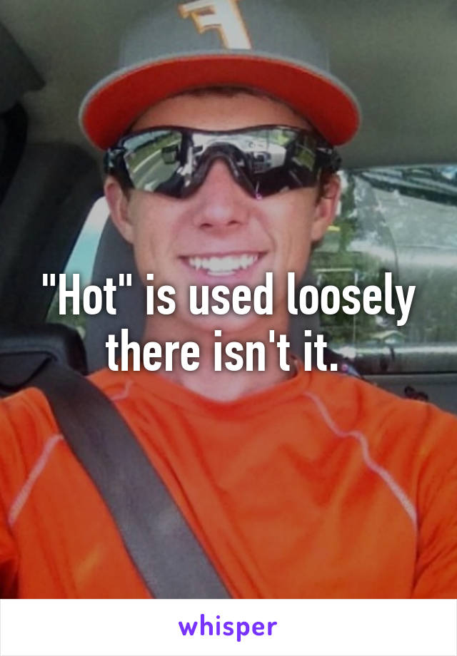 "Hot" is used loosely there isn't it. 