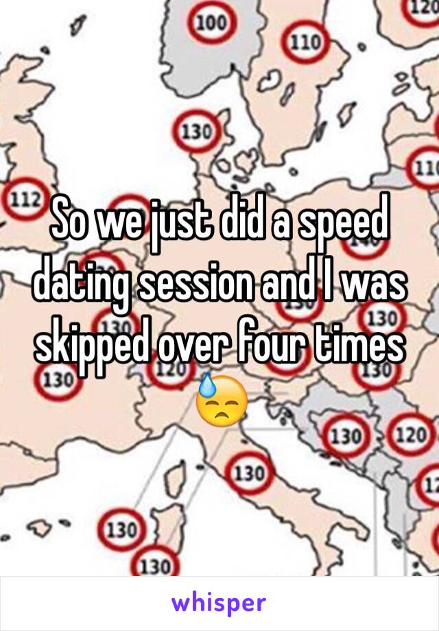 So we just did a speed dating session and I was skipped over four times 😓