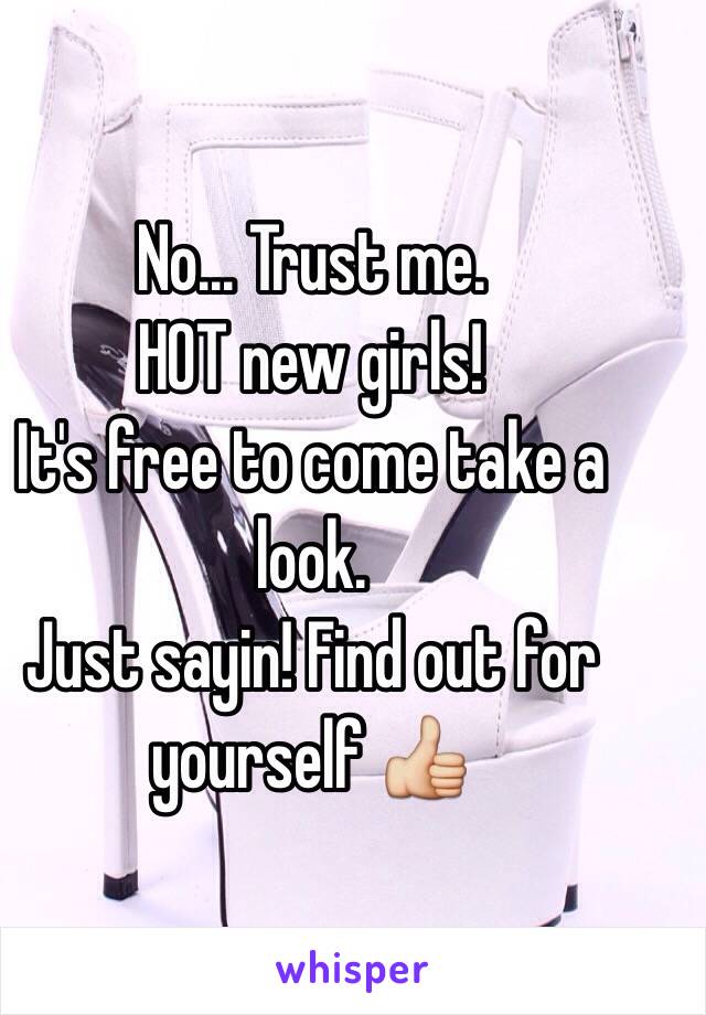 No... Trust me.  
HOT new girls!  
It's free to come take a look.  
Just sayin! Find out for yourself 👍
