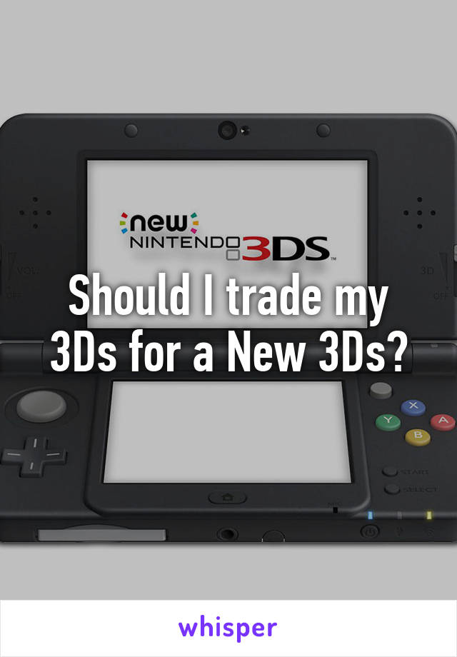 Should I trade my 3Ds for a New 3Ds?