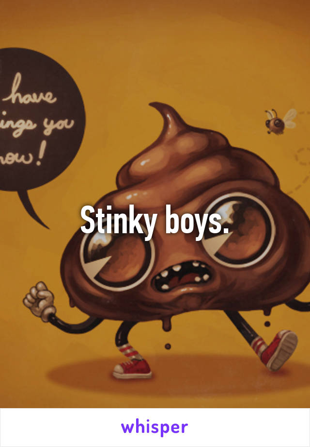 Stinky boys.