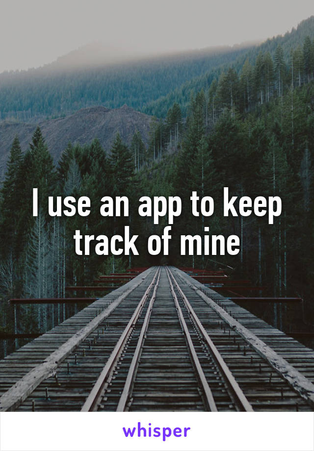 I use an app to keep track of mine