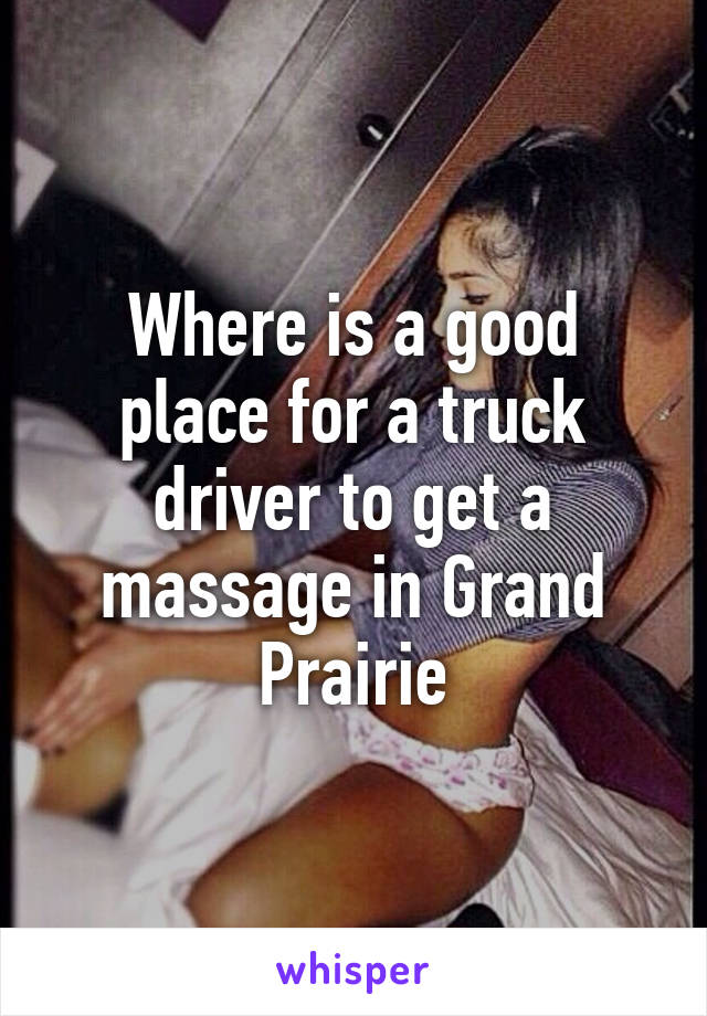 Where is a good place for a truck driver to get a massage in Grand Prairie