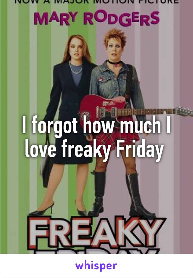 I forgot how much I love freaky Friday 