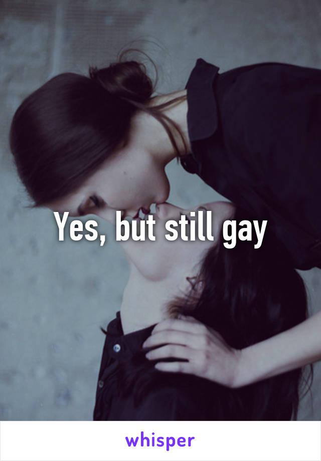 Yes, but still gay
