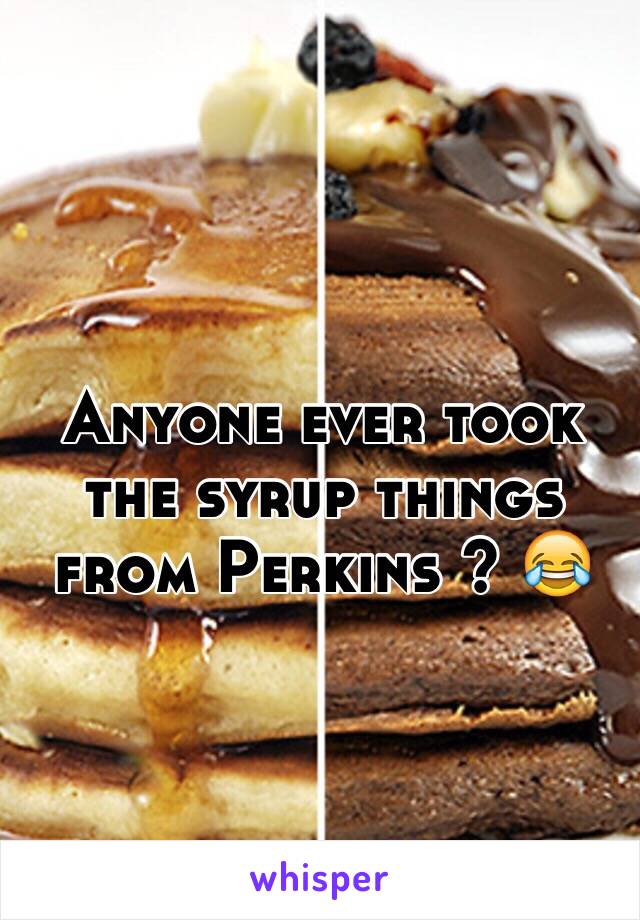 Anyone ever took the syrup things from Perkins ? 😂