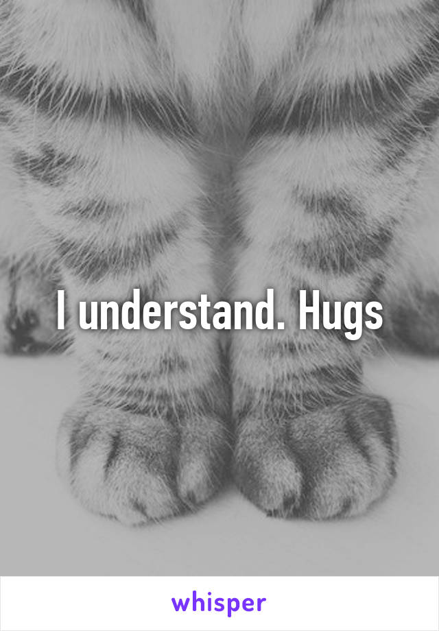 I understand. Hugs