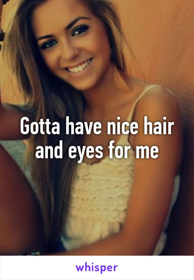 Gotta have nice hair and eyes for me