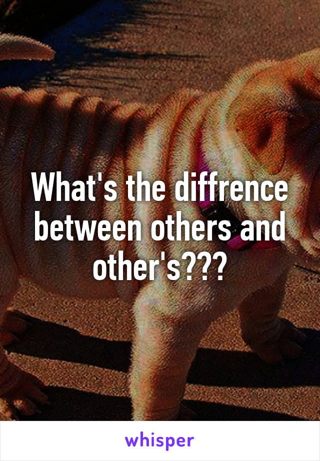 What's the diffrence between others and other's???