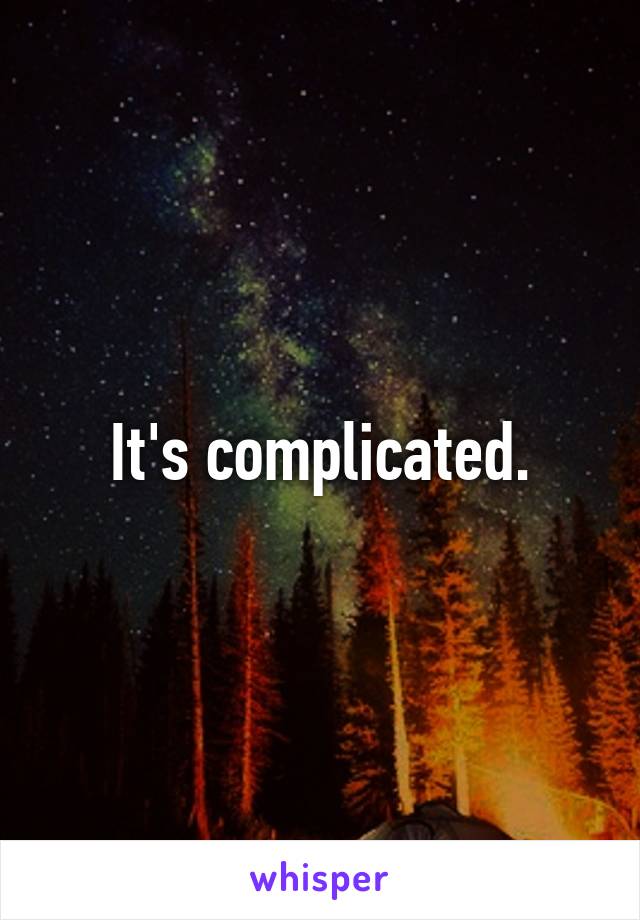 It's complicated.