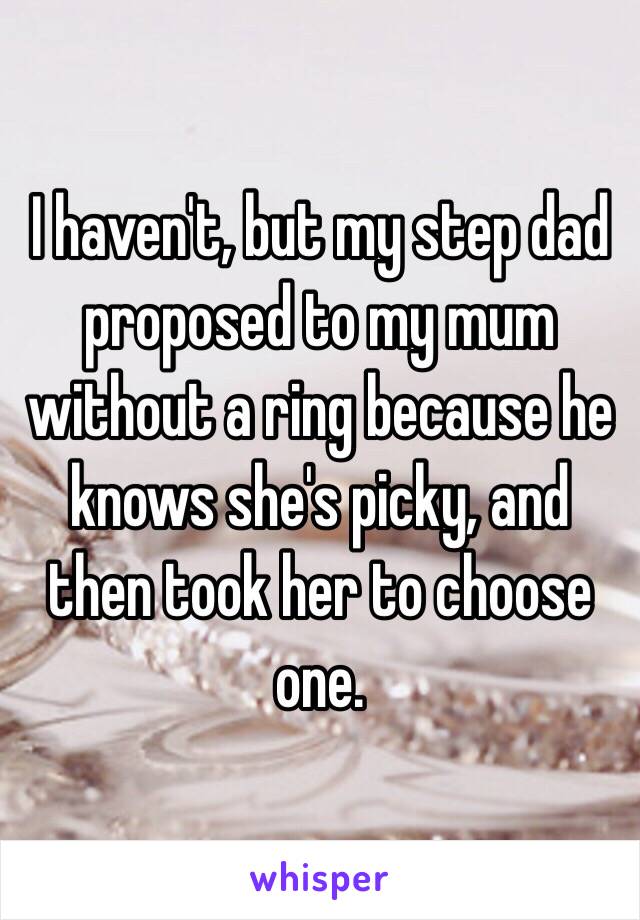 I haven't, but my step dad proposed to my mum without a ring because he knows she's picky, and then took her to choose one. 