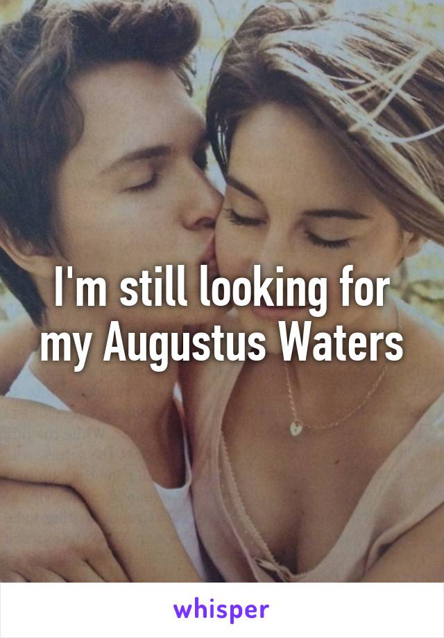 I'm still looking for my Augustus Waters