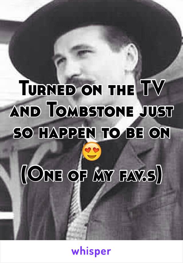 Turned on the TV and Tombstone just so happen to be on 😍  
(One of my fav.s)