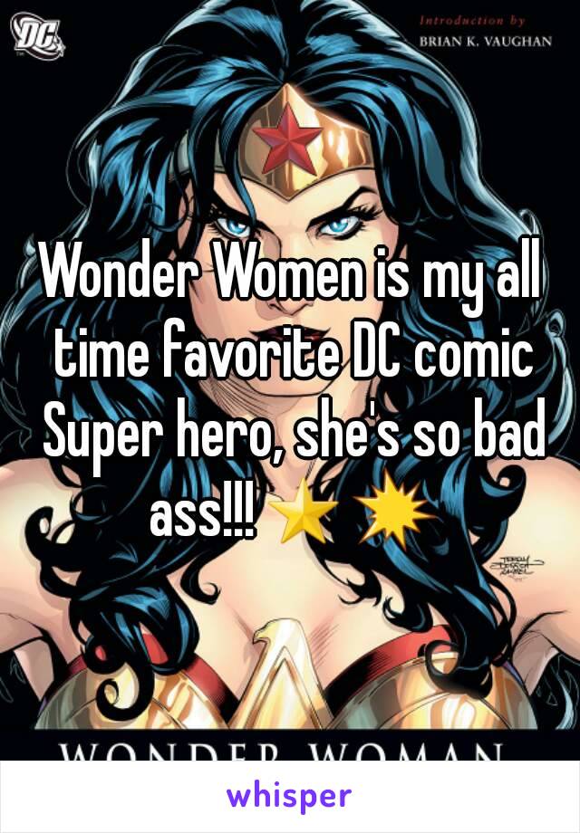 Wonder Women is my all time favorite DC comic Super hero, she's so bad ass!!!⭐💥