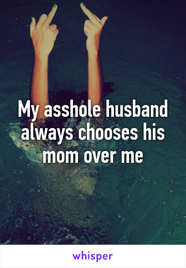 My asshole husband always chooses his mom over me