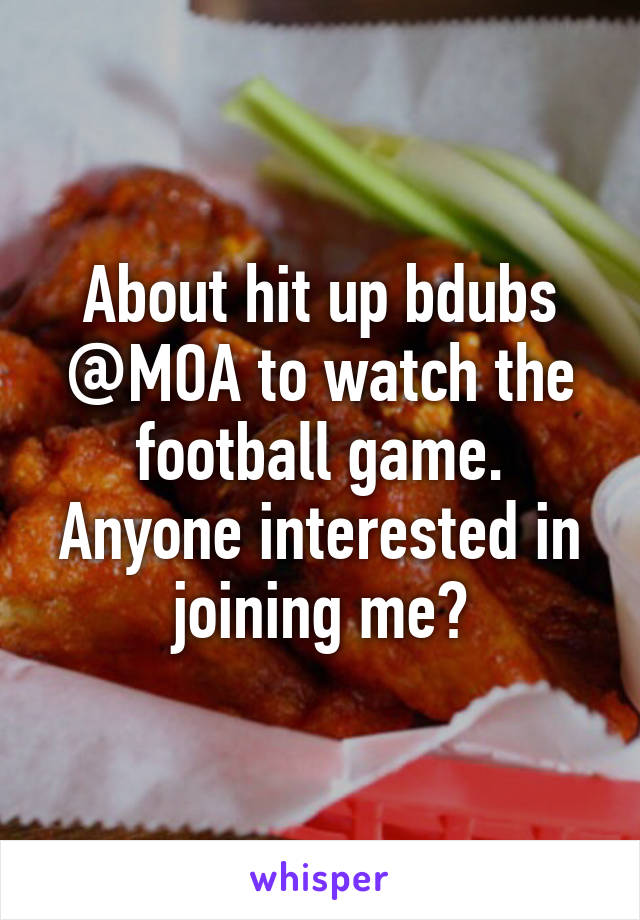 About hit up bdubs @MOA to watch the football game. Anyone interested in joining me?