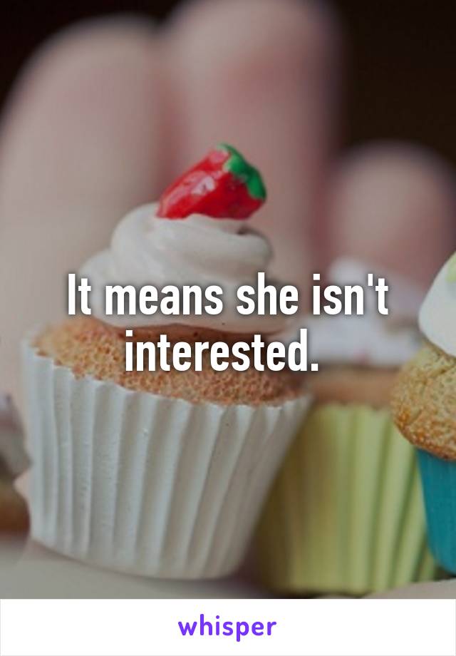 It means she isn't interested. 