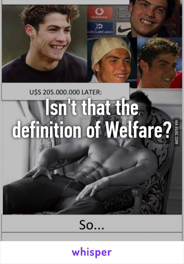 Isn't that the definition of Welfare?
