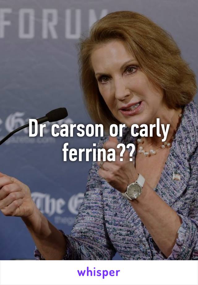 Dr carson or carly ferrina??