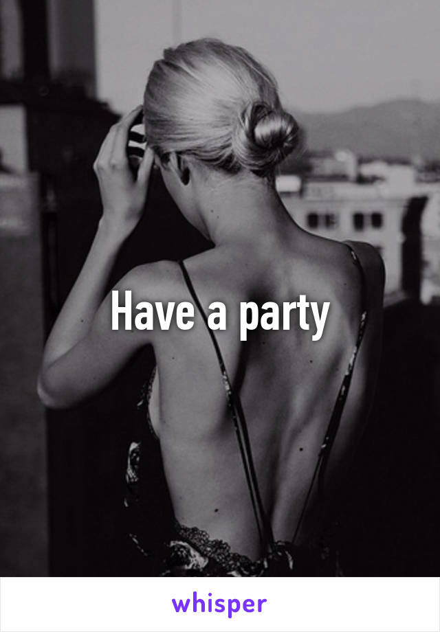 Have a party