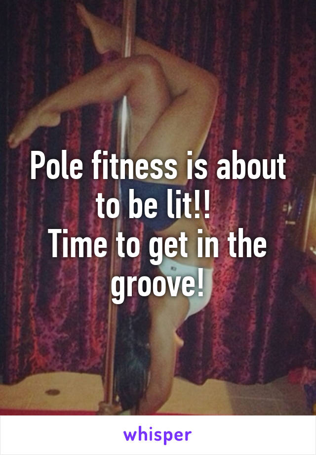 Pole fitness is about to be lit!! 
Time to get in the groove!