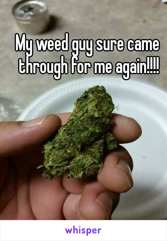 My weed guy sure came through for me again!!!!