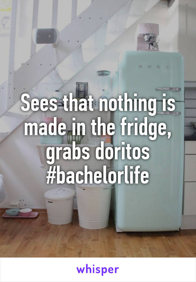 Sees that nothing is made in the fridge, grabs doritos #bachelorlife