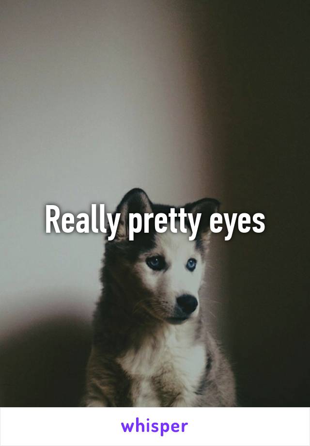 Really pretty eyes