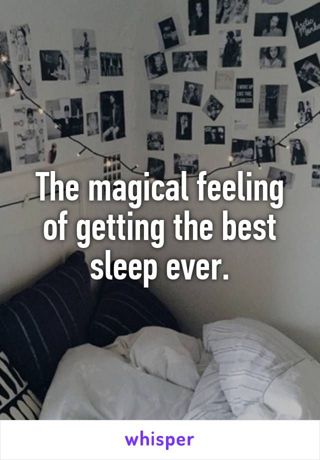 The magical feeling of getting the best sleep ever.