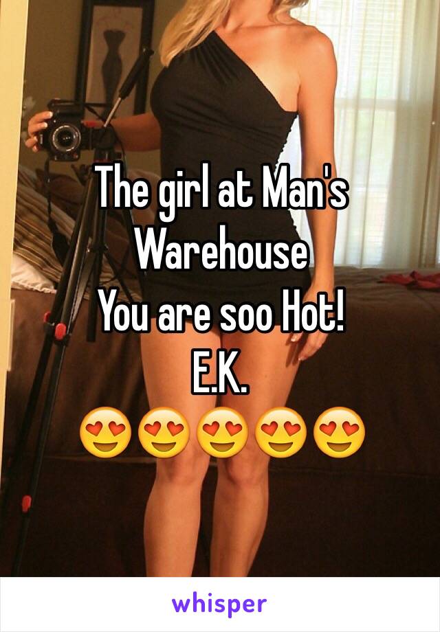 The girl at Man's Warehouse 
You are soo Hot! 
E.K.
😍😍😍😍😍