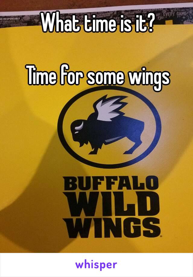 What time is it?

Time for some wings