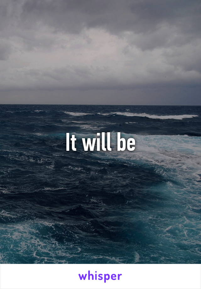 It will be