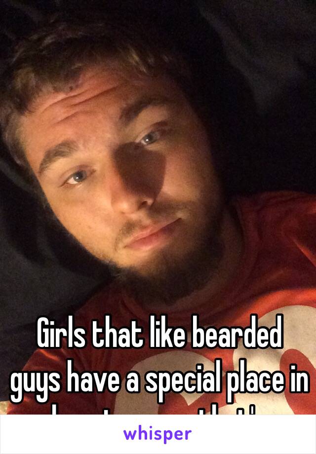 Girls that like bearded guys have a special place in my heart an yes that's me 