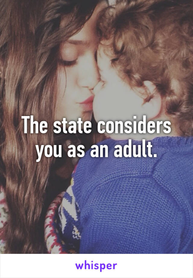 The state considers you as an adult.