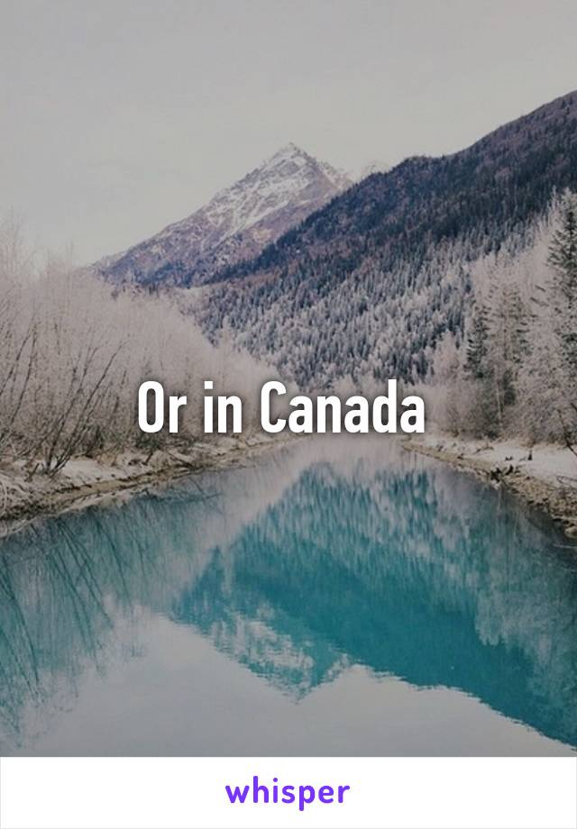 Or in Canada 