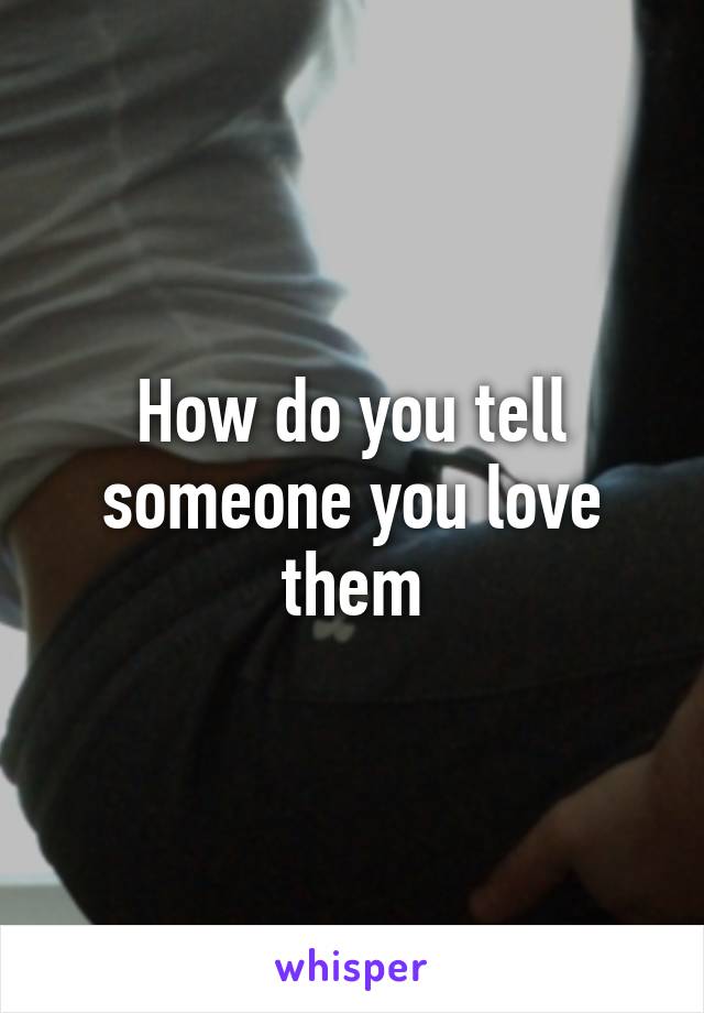 How do you tell someone you love them