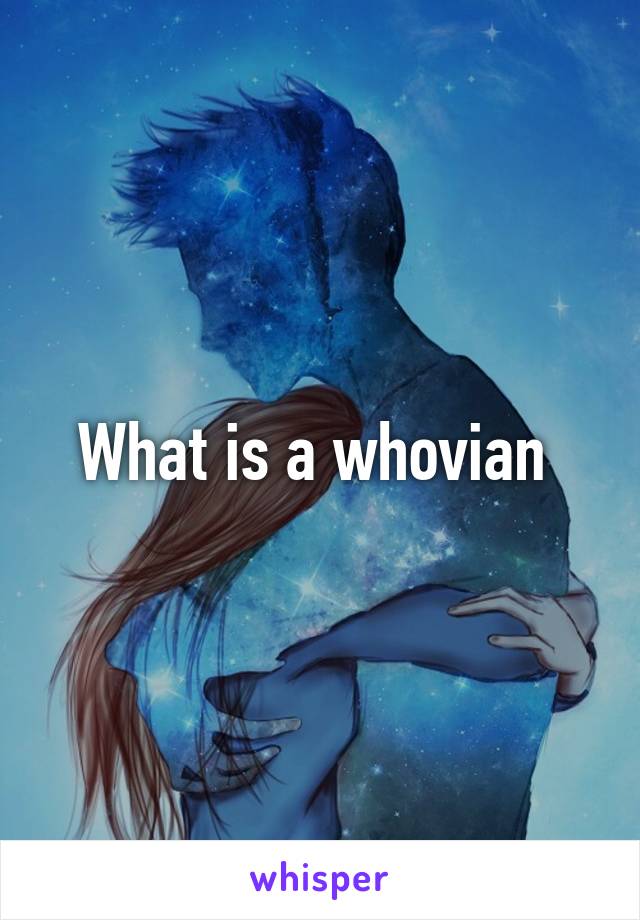 What is a whovian 