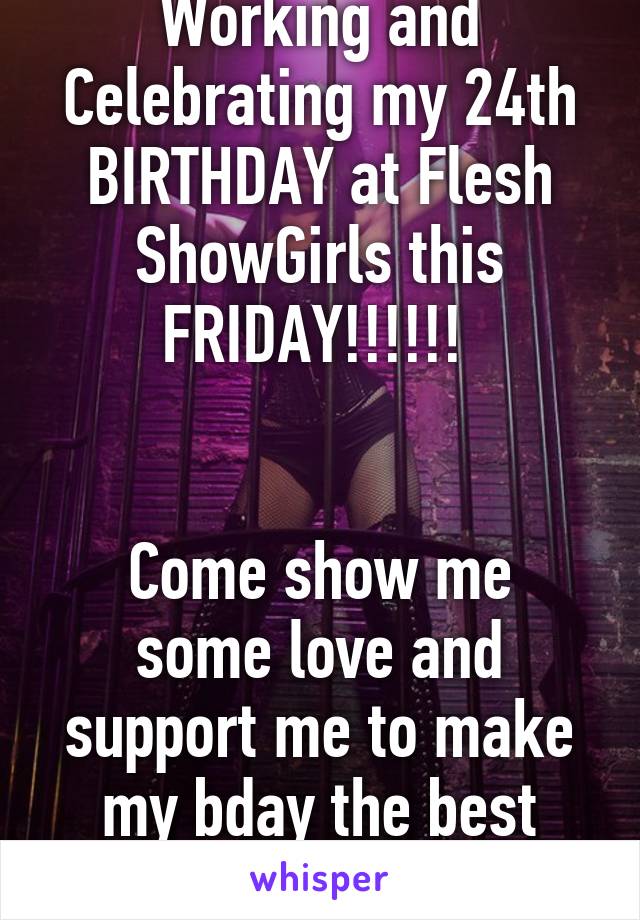 Working and Celebrating my 24th BIRTHDAY at Flesh ShowGirls this FRIDAY!!!!!! 


Come show me some love and support me to make my bday the best ever!!!!!