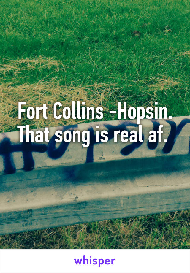 Fort Collins -Hopsin. That song is real af. 
